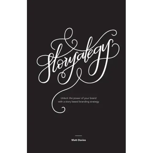 Storyategy: Unlock the power of your brand with a story based branding strategy