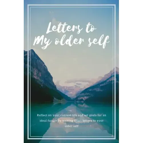 Letters to my older self: Reflect on your current life and set goals for an ideal future by writing short letters to your older self