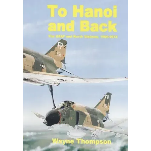 To Hanoi and Back: The United States Air Force and North Vietnam 1966-1973
