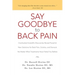 Say Goodbye to Back Pain: Overlooked Scientific Discoveries Reveal Powerful New Solutions for Back Pain, Sciatica, and Stenosis No Matter What T