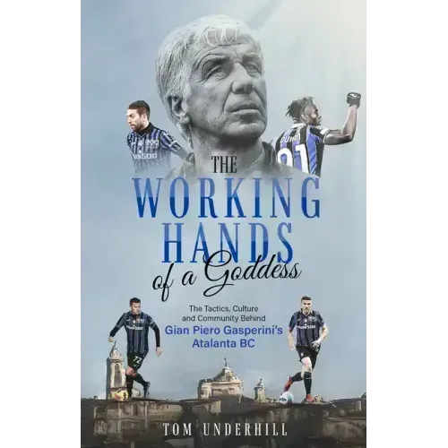 The Working Hands of a Goddess: The Tactics, Culture and Community Behind Gian Piero Gasperini's Atalanta BC