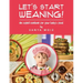 Let's Start Weaning!: An Explicit Cookbook for Your Baby's Food