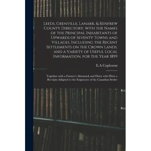 Leeds, Grenville, Lanark, & Renfrew County Directory, With the Names of the Principal Inhabitants of Upwards of Seventy Towns and Villages, Including