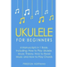Ukulele: For Beginners - Bundle - The Only 4 Books You Need to Learn Ukulele Lessons, Ukulele Chords and How to Play Ukulele Music Today