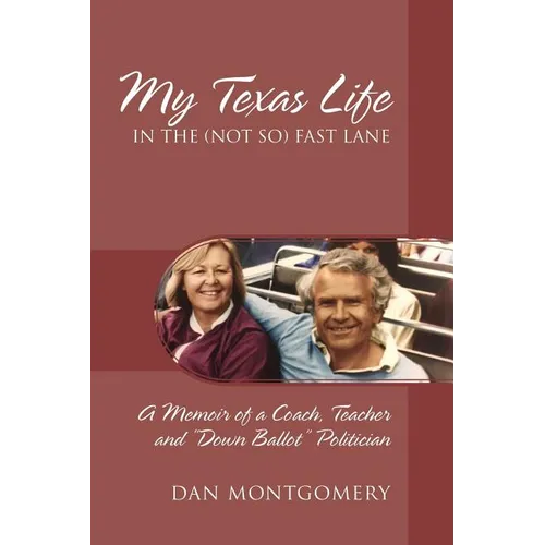 My Texas Life in the (not so) Fast Lane: A Memoir of a Coach, Teacher and "Down Ballot" Politician