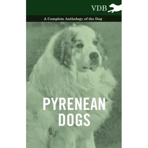 Pyrenean Dogs - A Complete Anthology of the Dog