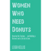 Women Who Need Donuts: Honoring Our Cravings . . . and Building a Business and a Life out of Love.