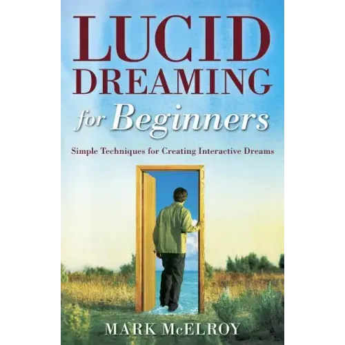 Lucid Dreaming for Beginners: Simple Techniques for Creating Interactive Dreams