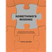 Something's Missing: A Practical Guide to Finding the Missing Piece to Life's Puzzle