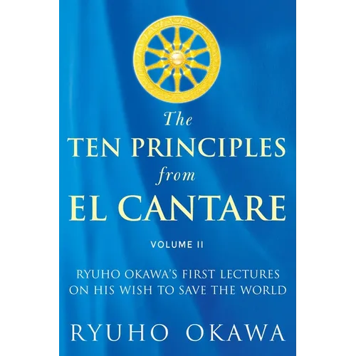The Ten Principles from El Cantare: Ryuho Okawa's First Lectures on His Wish to Save the World/Humankind