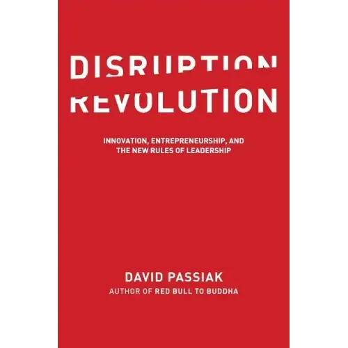 Disruption Revolution: Innovation, Entrepreneurship, and the New Rules of Leadership