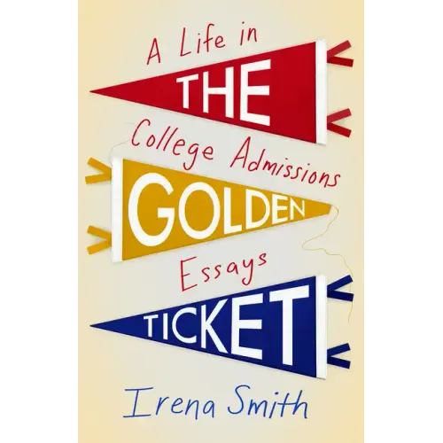 The Golden Ticket: A Life in College Admissions Essays
