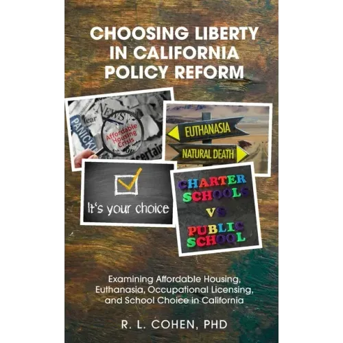 Choosing Liberty in California Policy Reform: Examining Affordable Housing, Euthanasia, Occupational Licensing, and School Choice in California.