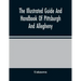 The Illustrated Guide And Handbook Of Pittsburgh And Allegheny, Describing And Locating The Principal Places Of Interest In And About The Two Cities