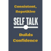 Consistent, Repetitive Self Talk: Builds Confidence