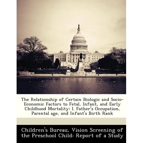 The Relationship of Certain Biologic and Socio-Economic Factors to Fetal, Infant, and Early Childhood Mortality: I. Father's Occupation, Parental age,