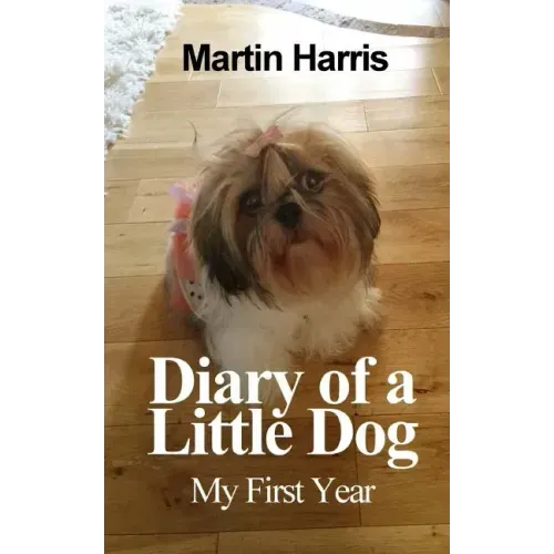 Diary of a Little Dog: My First Year