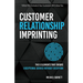 Customer Relationship Imprinting: The 6 Elements That Ensure Exceptional Service Without Exception
