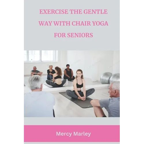 Exercise the Gentle Way with Chair Yoga for Seniors
