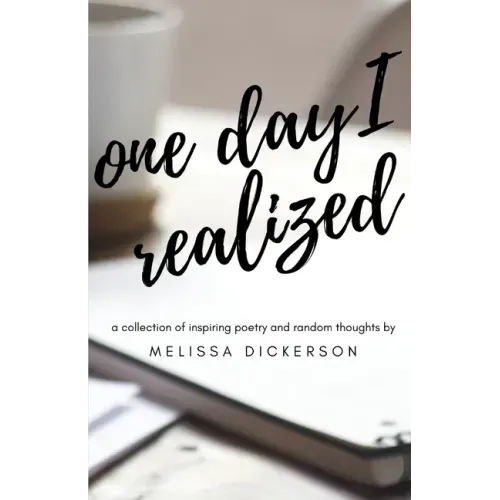 One Day I Realized: A Collection of Inspiring Poetry and Random Thoughts