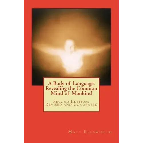A Body of Language: Revealing the Common Mind of Mankind: Second Edition: Revised and Condensed