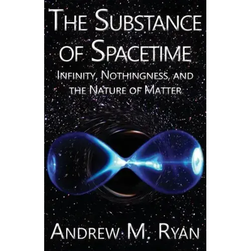 The Substance of Spacetime: Infinity, Nothingness, and the Nature of Matter