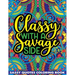 Classy With A Savage Side Sassy Quotes Coloring Book: Funny Saucy Saying, Snarky Sarcasms, Inspiring Words, Peaceful Paisley, and Floral Designs for A