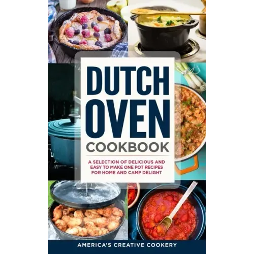 Dutch Oven Cookbook. A Selection of Delicious and Easy to Make One Pot Recipes for Home and Camp Delight: [ Including Maintenance Tips and Tricks, and