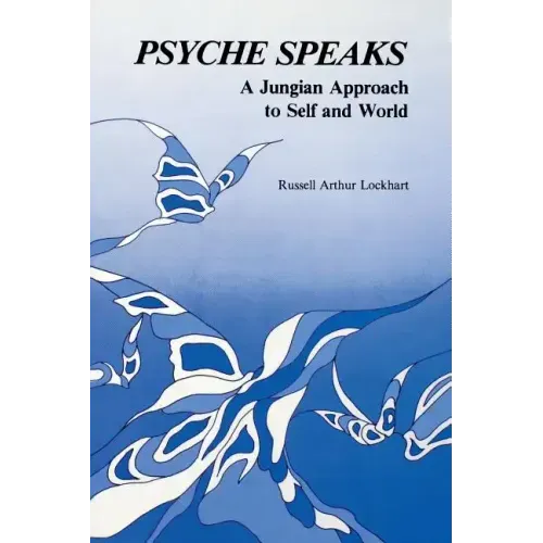 Psyche Speaks: A Jungian Approach to Self and World