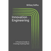 Innovation Engineering: A Practical Guide to Creating Anything New