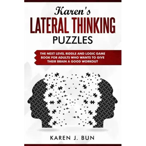 Karen's Lateral Thinking Puzzles: The Next Level Riddle And Logic Game Book For Adults Who Wants To Give Their Brain A Good Workout