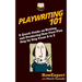Playwriting 101: A Quick Guide on Writing and Producing Your First Play Step by Step From A to Z