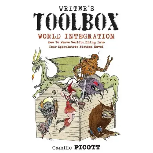 Writer's Toolbox WORLD INTEGRATION How to Weave Worldbuilding into Your Speculative Fiction Novel
