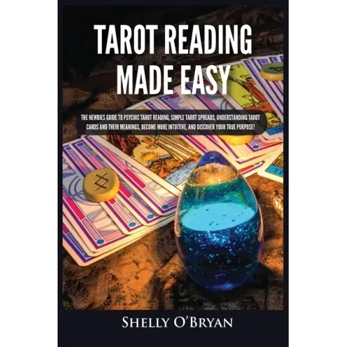 Tarot Reading Made Easy: The Newbies Guide to Psychic Tarot Reading, Simple Tarot Spreads, Understanding Tarot Cards and Their Meanings, Become
