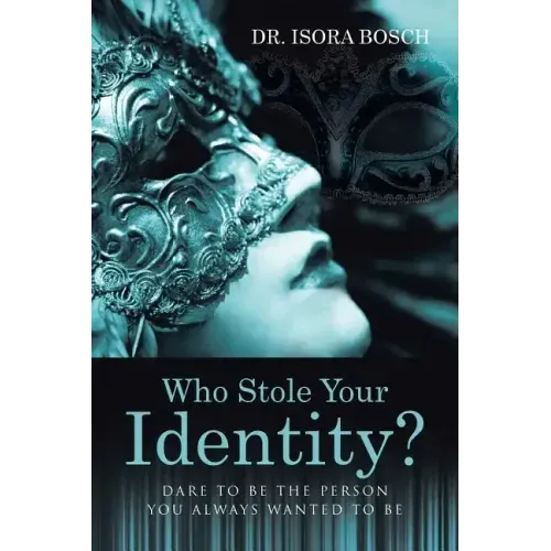 Who Stole Your Identity?: Dare to Be the Person You Always Wanted to Be