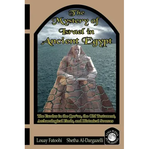 The Mystery of Israel in Ancient Egypt: The Exodus in the Qur'an, the Old Testament, Archaeological Finds, and Historical Sources