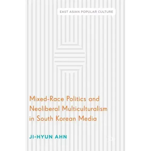 Mixed-Race Politics and Neoliberal Multiculturalism in South Korean Media