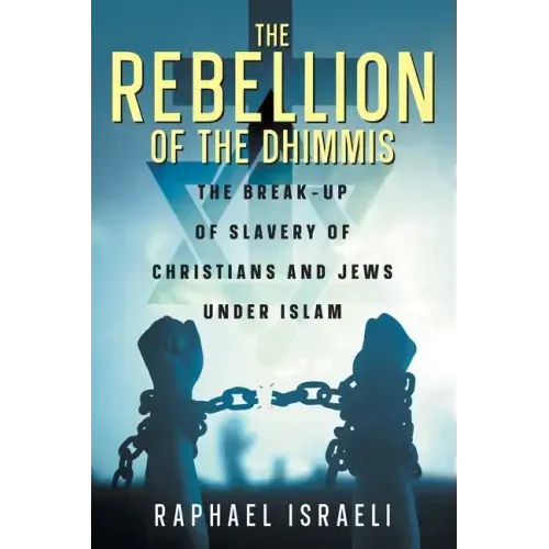 The Rebellion of the Dhimmis: The Break-up of Slavery of Christians and Jews under Islam