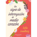 Un Signo de Interrogación Es Medio Corazón: (A Question Mark Is Half a Heart - Spanish Edition)