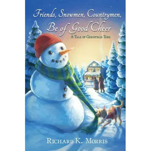 Friends, Snowmen, Countrymen, Be of Good Cheer: A Tale of Christmas Time