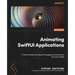 Animating SwiftUI Applications: Create visually stunning and engaging animations for iOS with SwiftUI