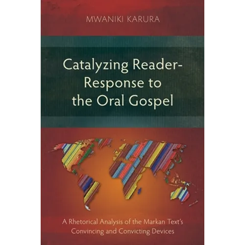 Catalyzing Reader-Response to the Oral Gospel: A Rhetorical Analysis of the Markan Text's Convincing and Convicting Devices
