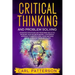 Critical Thinking And Problem Solving: Advanced Strategies and Reasoning Skills to Increase Your Decision Making. A Systematic Approach to Master Logi