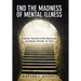 End the Madness of Mental Illness: Empower Yourself to Heal Depression and Bipolar Disorder for Good