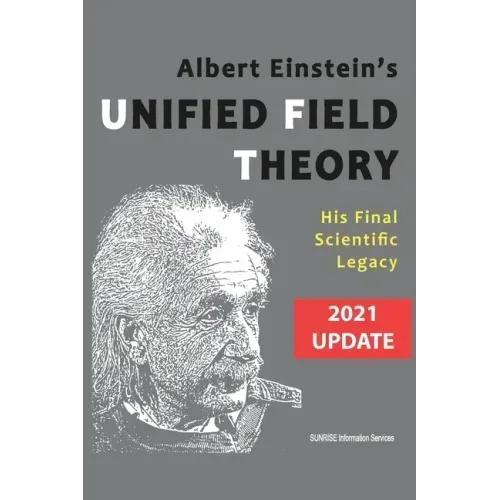 Albert Einstein's Unified Field Theory (U.S. English / 2021 Edition): His Final Scientific Legacy