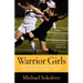 Warrior Girls: Protecting Our Daughters Against the Injury Epidemic in Women's Sports
