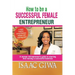 How To Be A Successful Female Enterpreneur: A Woman Entrepreneur's Guide To Starting And Running A Successful Business