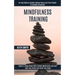 Mindfulness Training: Ensure a Deep Sleep With Guided Meditation and Self Heal Your Mind and Calm Your Body (An Easy Guide to Quickly Reliev