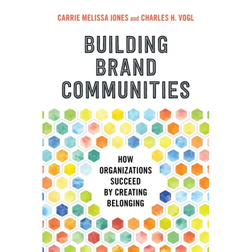 Building Brand Communities: How Organizations Succeed by Creating Belonging