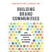 Building Brand Communities: How Organizations Succeed by Creating Belonging